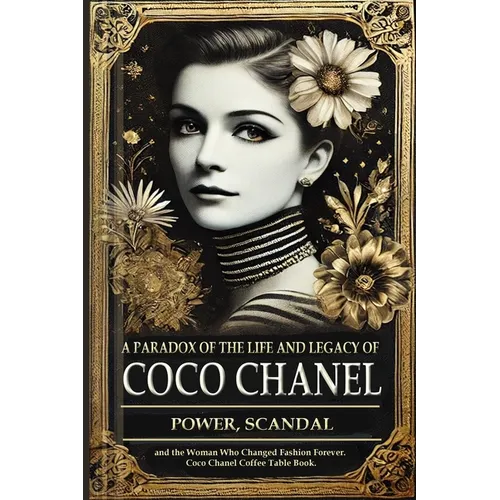 A Paradox of the Life and Legacy of Coco Chanel: The Chanel brand history: How Coco Chanel built a fashion empire, redefined femininity, and survived - Paperback