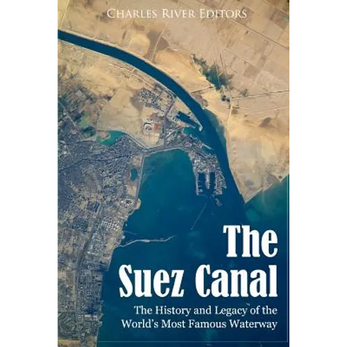 The Suez Canal: The History and Legacy of the World's Most Famous Waterway - Paperback