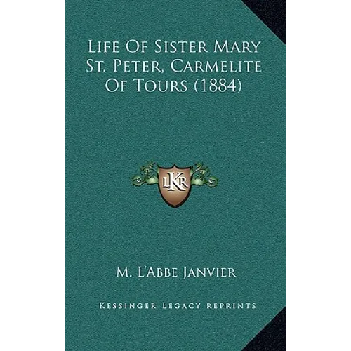 Life Of Sister Mary St. Peter, Carmelite Of Tours (1884) - Hardcover