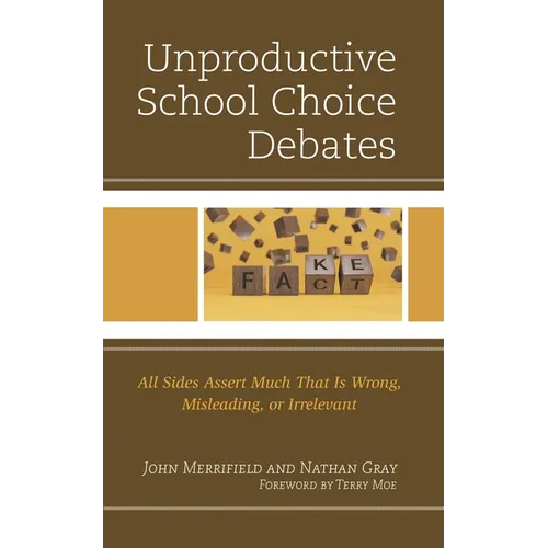 Unproductive School Choice Debates: All Sides Assert Much That Is Wrong, Misleading, or Irrelevant - Hardcover