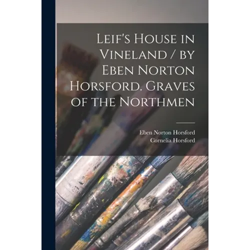 Leif's House in Vineland / by Eben Norton Horsford. Graves of the Northmen [microform] - Paperback