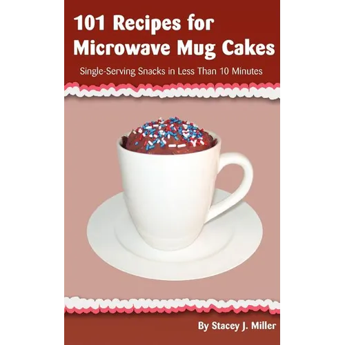 101 Recipes for Microwave Mug Cakes: Single-Serving Snacks in Less Than 10 Minutes - Paperback
