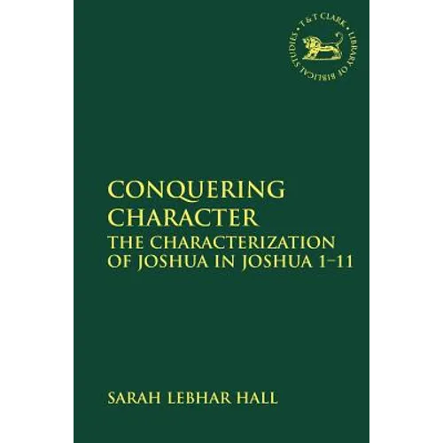 Conquering Character: The Characterization of Joshua in Joshua 1-11 - Paperback