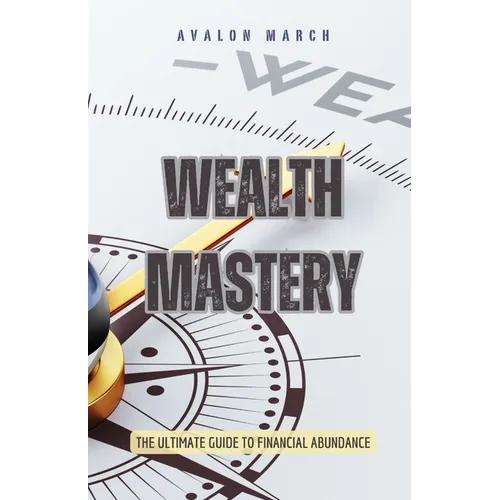Wealth Mastery: The Ultimate Guide to Financial Abundance - Paperback