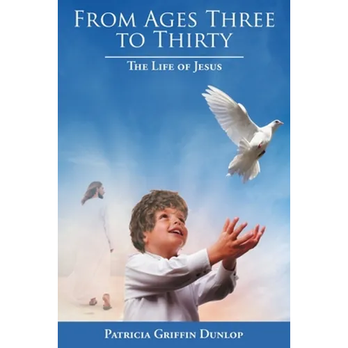 From Ages Three to Thirty: The Life of Jesus - Paperback