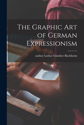 The Graphic Art of German Expressionism - Paperback