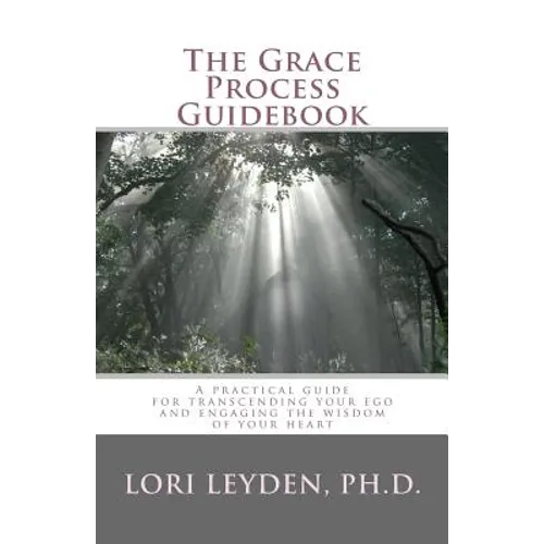 The Grace Process Guidebook: A practical guide for transcending your ego and engaging the wisdom of your heart - Paperback