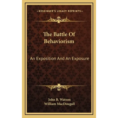 The Battle Of Behaviorism: An Exposition And An Exposure - Hardcover
