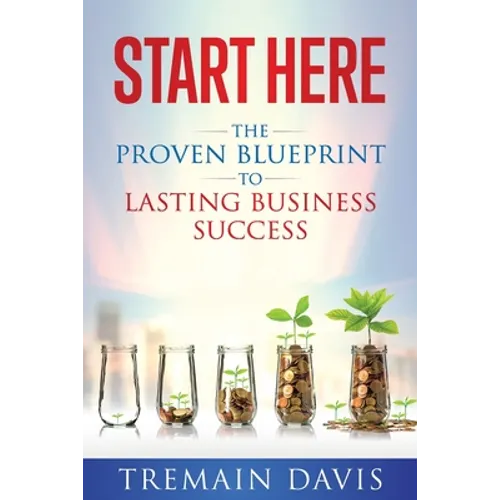 Start Here: The Proven Blueprint To Lasting Business Success - Paperback