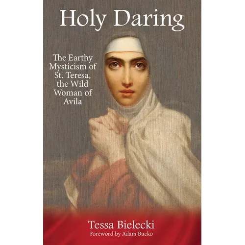 Holy Daring: The Earthy Mysticism of St. Teresa, the Wild Woman of Avila - Paperback