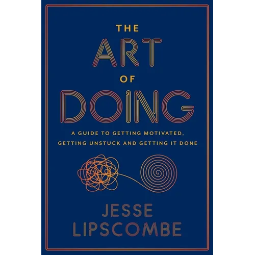 The Art of Doing: A Guide to Getting Motivated, Getting Unstuck and Getting It Done - Paperback