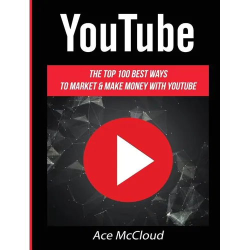 YouTube: The Top 100 Best Ways To Market & Make Money With YouTube - Hardcover