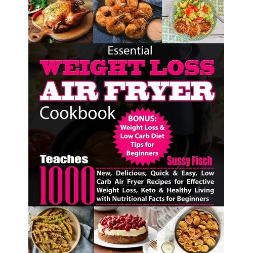 Essential Weight Loss Air Fryer Cookbook: Teaches 1000 New, Delicious, Quick & Easy, Low Carb Air Fryer Recipes for Effective Weight Loss, Keto & Heal - Paperback