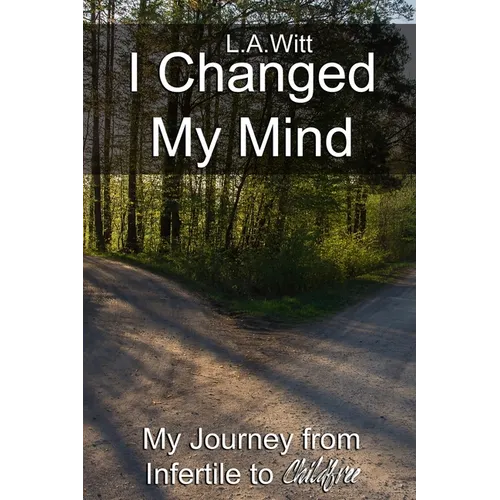 I Changed My Mind: My Journey from Infertile to Childfree - Paperback