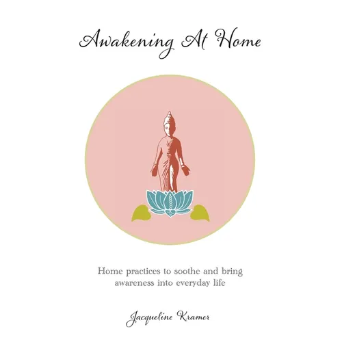 Awakening At Home: Home practices to soothe and bring awareness into everyday life - Paperback