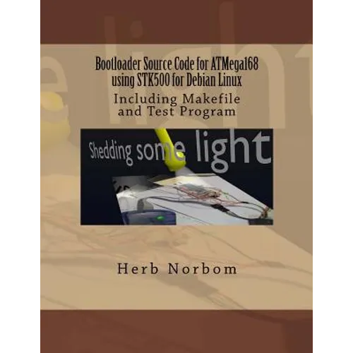 Bootloader Source Code for ATMega168 using STK500 for Debian Linux: Including Makefile and Test Program - Paperback