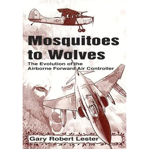 Mosquitoes to Wolves: The Evolution of the Forward Air Controller - Paperback