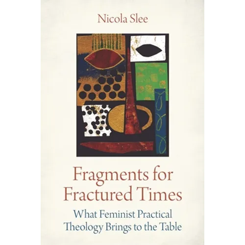 Fragments for Fractured Times: What Feminist Practical Theology Brings to the Table - Paperback