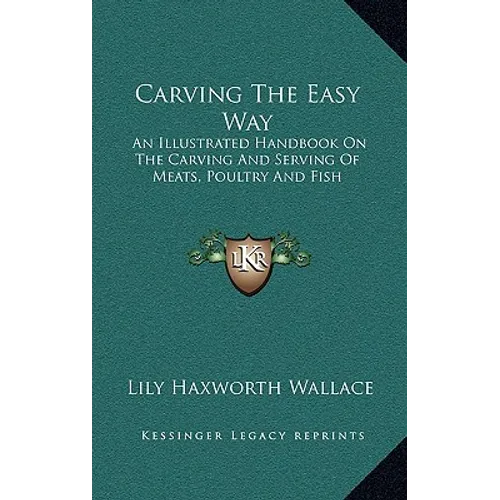 Carving The Easy Way: An Illustrated Handbook On The Carving And Serving Of Meats, Poultry And Fish - Hardcover