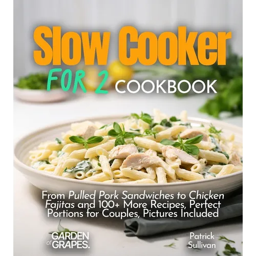Slow cooker for 2 Cookbook: From Pulled Pork Sandwiches to Chicken Fajitas and 100+ More Recipes, Perfect Portions for Couples, Pictures Included - Paperback