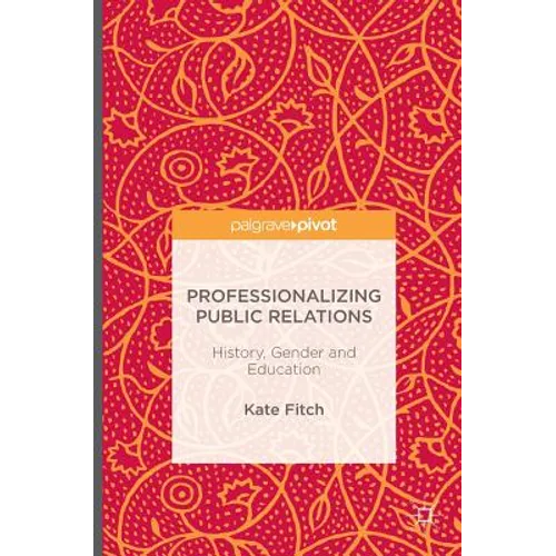 Professionalizing Public Relations: History, Gender and Education - Hardcover