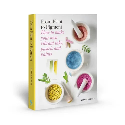 From Plant to Pigment: How to Make Your Own Vibrant Inks, Pastels and Paints - Hardcover