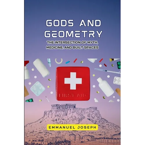 gods and Geometry, The Intersection of Myth, Medicine, and Built Spaces - Paperback