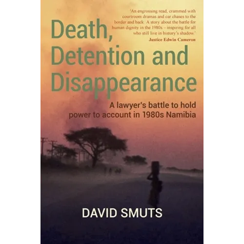 Death, Detention and Disappearance: A lawyer's battle to hold power to account in 1980s Namibia - Paperback
