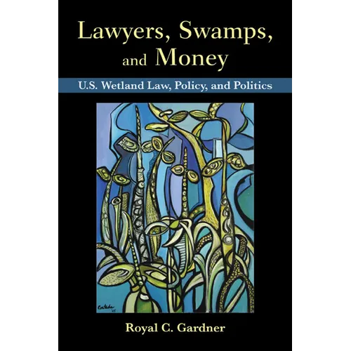 Lawyers, Swamps, and Money: U.S. Wetland Law, Policy, and Politics - Paperback