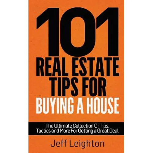 101 Real Estate Tips for Buying a House: The Ultimate Collection of Tips, Tactics, and More for Getting a Great Deal - Paperback