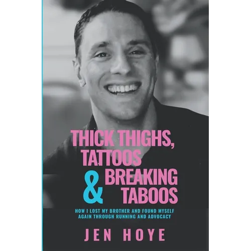 Thick Thighs, Tattoos & Breaking Taboos: How I Lost My Brother and Found Myself Again Through Running and Advocacy - Paperback