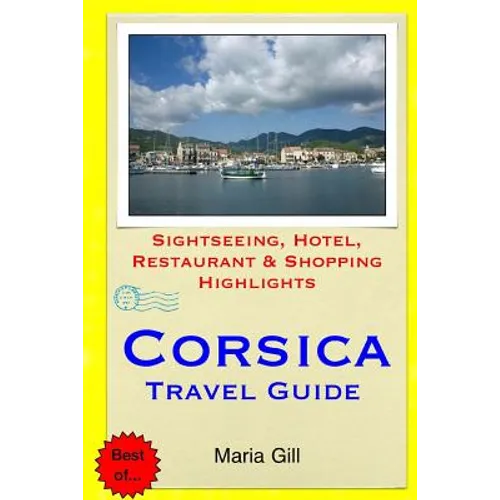 Corsica Travel Guide: Sightseeing, Hotel, Restaurant & Shopping Highlights - Paperback