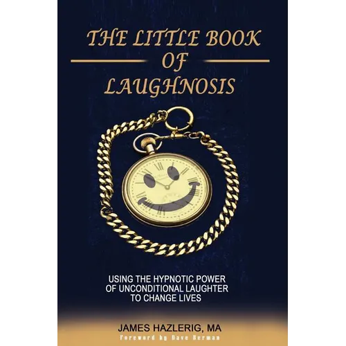 The Little Book of Laughnosis: Using the Hypnotic Power of Unconditional Laughter to Change Lives - Paperback