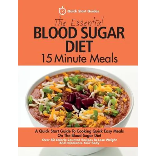 The Essential Blood Sugar Diet 15 Minute Meals: A Quick Start Guide To Cooking Quick Easy Meals On The Blood Sugar Diet. Over 80 Calorie Counted Recip - Paperback