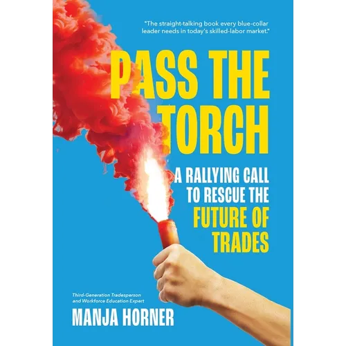 Pass the Torch: A Rallying Call to Rescue the Future of Trades - Hardcover
