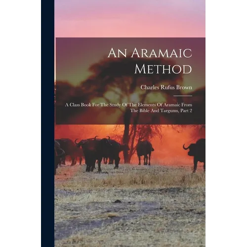 An Aramaic Method: A Class Book For The Study Of The Elements Of Aramaic From The Bible And Targums, Part 2 - Paperback