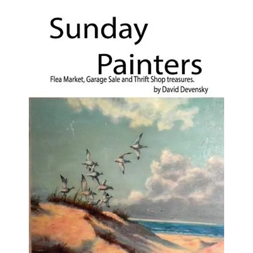 Sunday Painters: Flea Market, Garage Sale & Thrift Shop Treasures. - Paperback