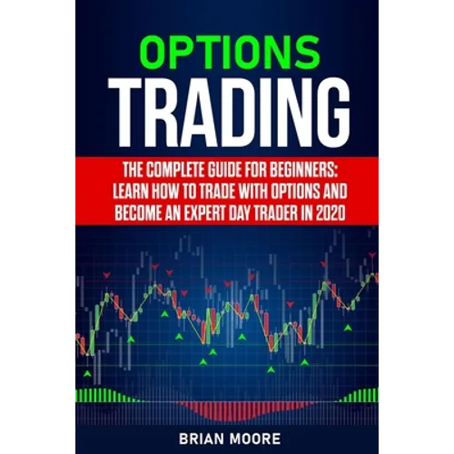 Options Trading: The Complete Guide for Beginners: Learn How to Trade With Options and Become an Expert Day Trader in 2020 - Paperback