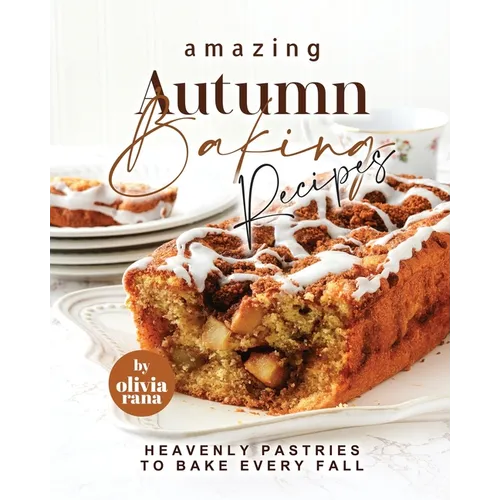 Amazing Autumn Baking Recipes: Heavenly Pastries to Bake Every Fall - Paperback