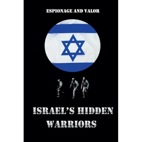 Israel's Hidden Warriors: Espionage and Valor