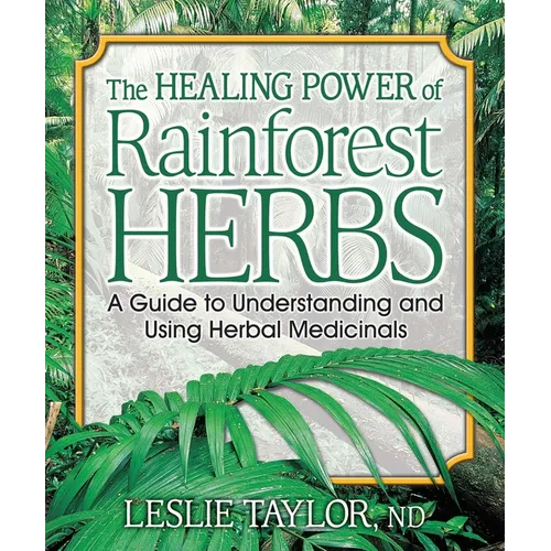 The Healing Power of Rainforest Herbs: A Guide to Understanding and Using Herbal Medicinals - Paperback