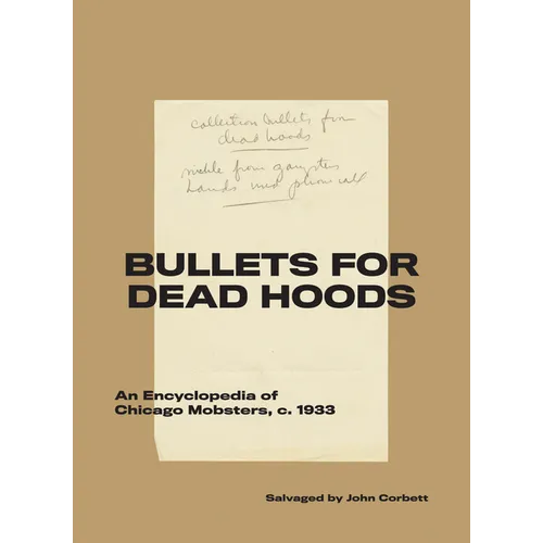 Bullets for Dead Hoods: An Encyclopedia of Chicago Mobsters, C. 1933 - Paperback