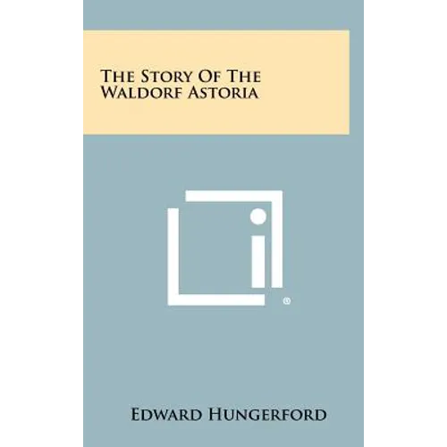 The Story Of The Waldorf Astoria - Hardcover