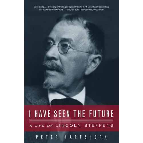 I Have Seen the Future: A Life of Lincoln Steffens - Paperback