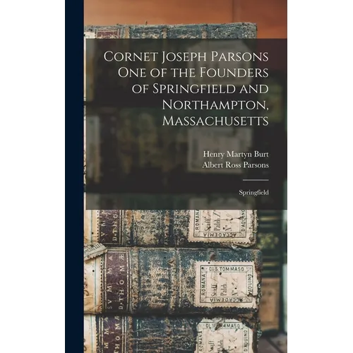 Cornet Joseph Parsons one of the Founders of Springfield and Northampton, Massachusetts; Springfield - Hardcover