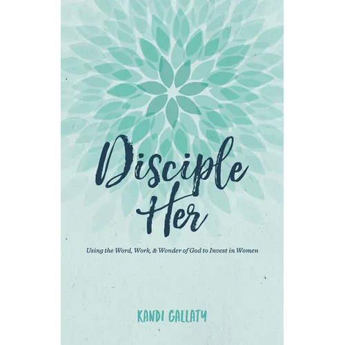 Disciple Her: Using the Word, Work, & Wonder of God to Invest in Women - Paperback