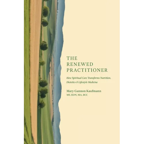 The Renewed Practitioner: How Spiritual Care Transforms Nutrition, Dietetics & Lifestyle Medicine - Paperback