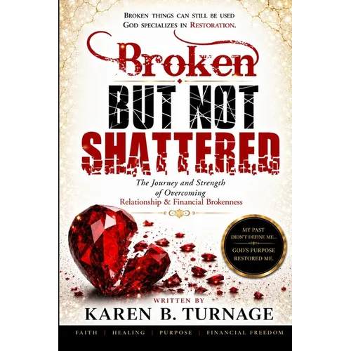 Broken But Not Shattered: The Journey and Strength of Overcoming Relationship & Financial Brokenness - Paperback