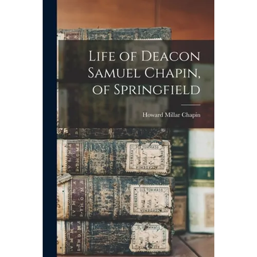 Life of Deacon Samuel Chapin, of Springfield - Paperback