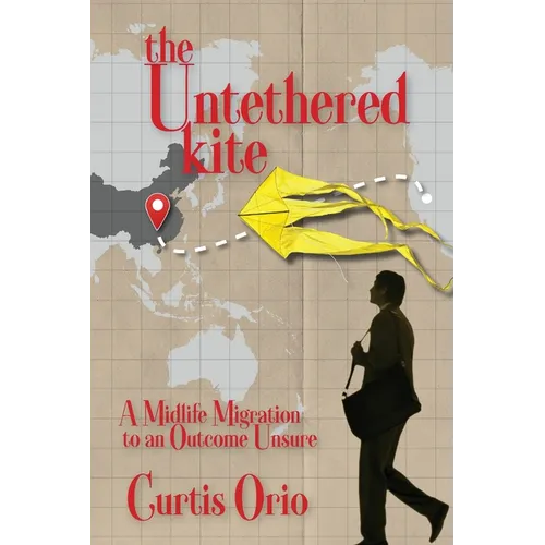 The Untethered Kite: A Midlife Migration to an Outcome Unsure - Paperback